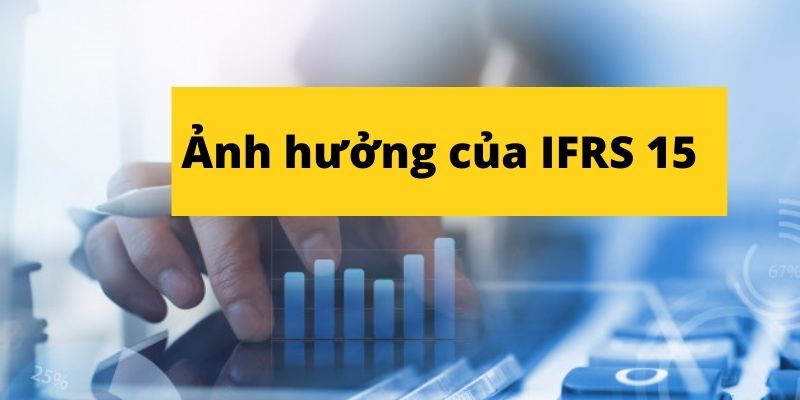 Ảnh hưởng của chuẩn mực IFRS 15 như thế nào?