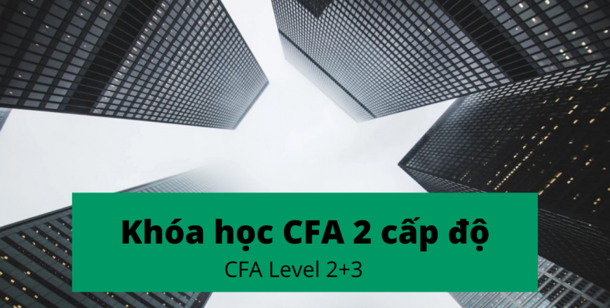 Khóa học CFA trực tiếp tại Hà Nội 2 cấp độ CFA level 2+3